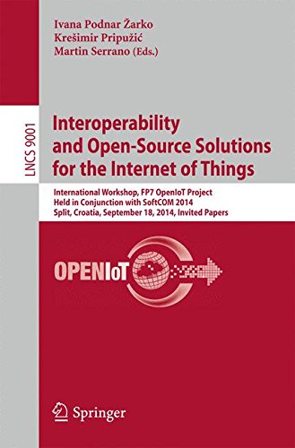 Interoperability and Open-Source Solutions for the Internet of Things: International Workshop, FP7 OpenIoT Project, Held in Conjunction with SoftCOM ... Papers (Lecture Notes in Computer Science)