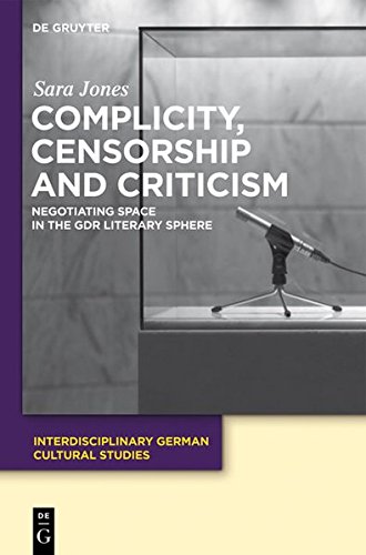 Complicity, Censorship and Criticism: Negotiating Space in the GDR Literary Sphere (Interdisciplinary German Cultural Studies, Band 10)