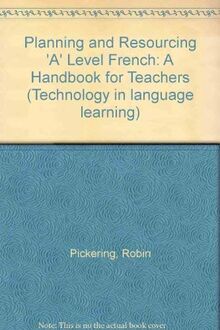 Planning and Resourcing 'A' Level French: A Handbook for Teachers (Technology in language learning, Band 10)