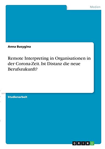Remote Interpreting in Organisationen in der Corona-Zeit. Ist Distanz die neue Berufszukunft?