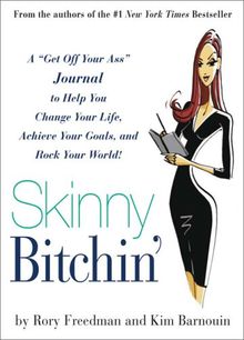 Skinny Bitchin': A "Get Off Your Ass" Journal to Help You Change Your Life, Achieve Your Goals, and Rock Your World!: A Get Off Your Ass Guide to Help ... Achieve Your Goals, and Rock Your World!