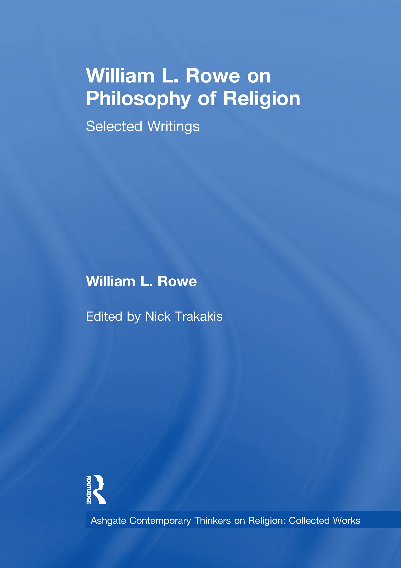 William L. Rowe on Philosophy of Religion: Selected Writings (Ashgate Contemporary Thinkers on Religion: Collected Works)