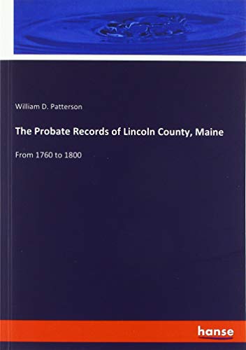 The Probate Records of Lincoln County, Maine: From 1760 to 1800
