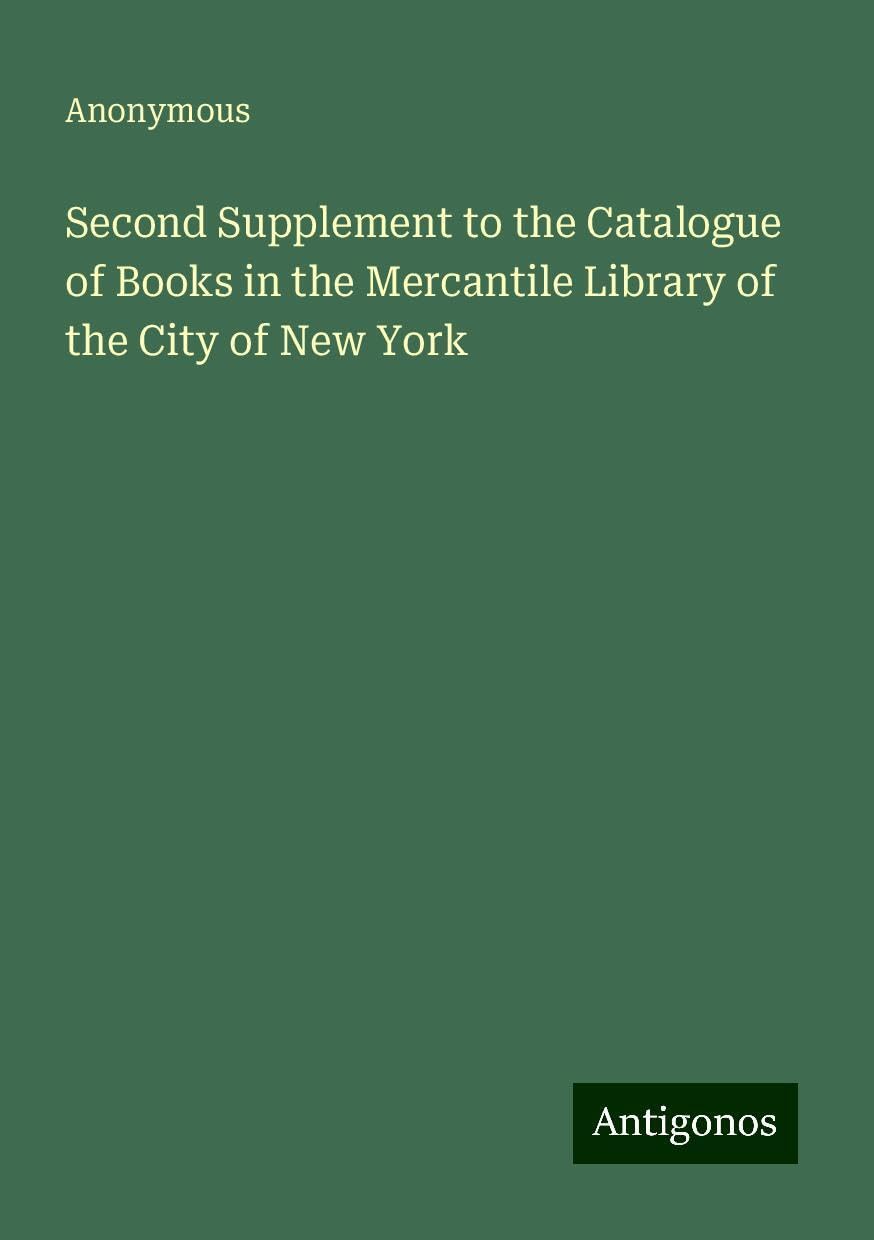 Second Supplement to the Catalogue of Books in the Mercantile Library of the City of New York