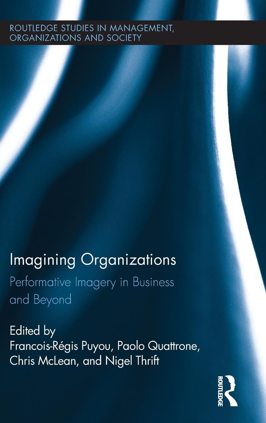 Imagining Organizations: Performative Imagery in Business and Beyond (Routledge Studies in Management, Organizations and Society, Band 14)