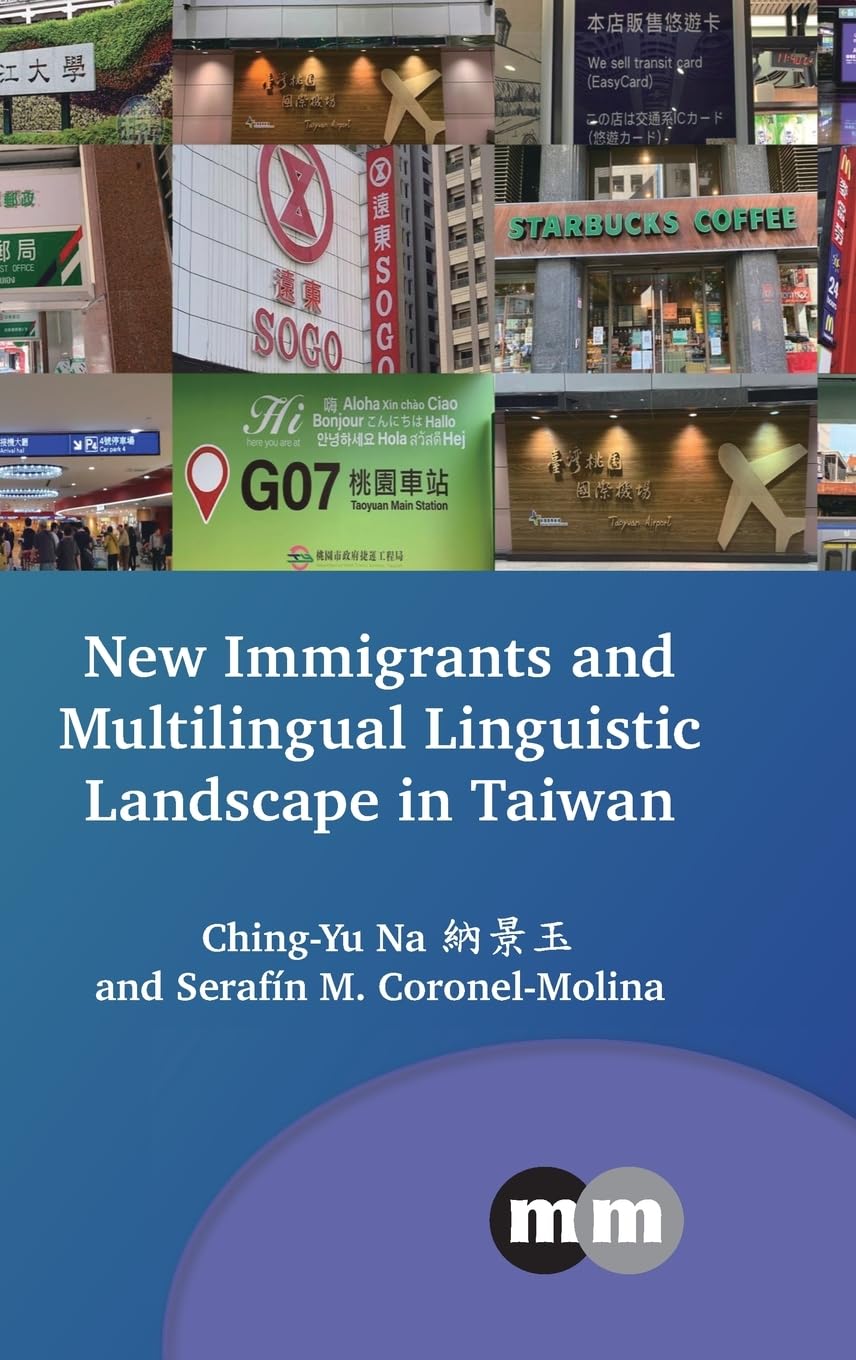 New Immigrants and Multilingual Linguistic Landscape in Taiwan (Multilingual Matters, 181)