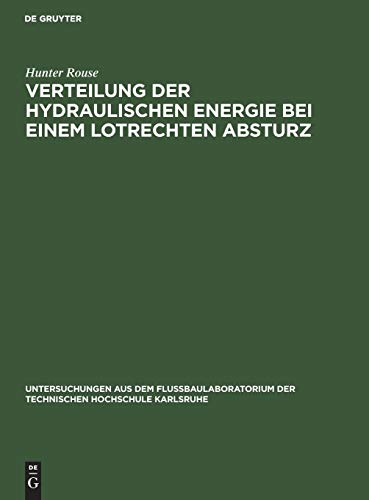 Verteilung der hydraulischen Energie bei einem lotrechten Absturz: Theoretische und experimentelle Untersuchungen der Wirkung gekrümmer Strombahnen ... der Technischen Hochschule Karlsruhe)
