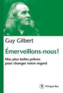 Emerveillons-nous ! : mes plus belles prières pour changer notre regard