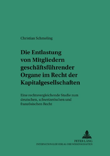Die Entlastung von Mitgliedern geschäftsführender Organe im Recht der Kapitalgesellschaften: Eine rechtsvergleichende Studie zum deutschen, ... Studien zum Privat- und Wirtschaftsrecht)