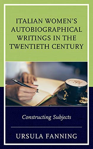 Italian Women's Autobiographical Writings in the Twentieth Century: Constructing Subjects (The Fairleigh Dickinson University Press Series in Italian Studies)