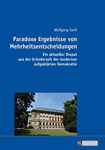 Paradoxe Ergebnisse von Mehrheitsentscheidungen: Ein aktueller Disput aus der Gründerzeit der modernen aufgeklärten Demokratie