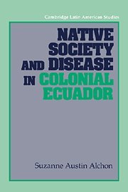 Native Society and Disease in Colonial Ecuador (Cambridge Latin American Studies, Band 71)