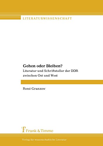 Gehen oder Bleiben?: Literatur und Schriftsteller der DDR zwischen Ost und West
