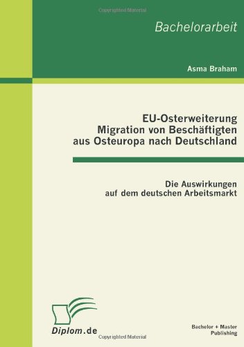 EU-Osterweiterung: Migration von Beschäftigten aus Osteuropa nach Deutschland: Die Auswirkungen auf dem deutschen Arbeitsmarkt