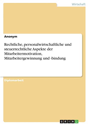 Rechtliche, personalwirtschaftliche und steuerrechtliche Aspekte der Mitarbeitermotivation, Mitarbeitergewinnung und -bindung