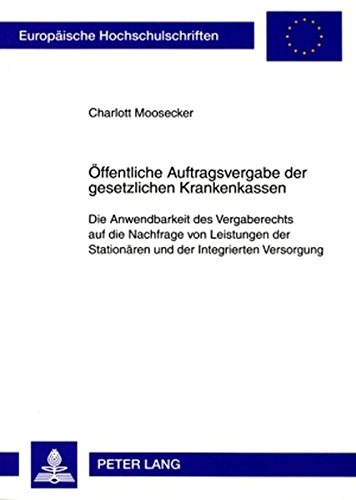 Öffentliche Auftragsvergabe der gesetzlichen Krankenkassen: Die Anwendbarkeit des Vergaberechts auf die Nachfrage von Leistungen der Stationären und ... / Publications Universitaires Européennes)