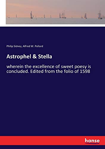 Astrophel & Stella: wherein the excellence of sweet poesy is concluded. Edited from the folio of 1598