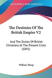 The Destinies Of The British Empire V2: And The Duties Of British Christians At The Present Crisis (1841)