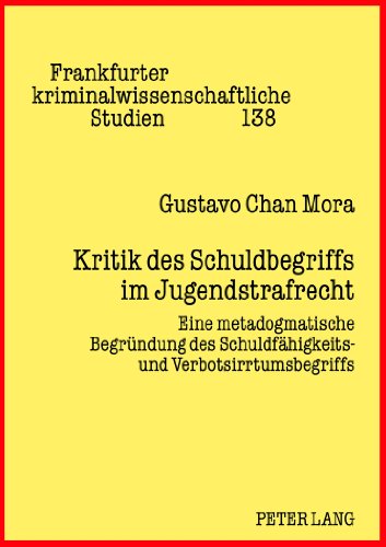 Kritik des Schuldbegriffs im Jugendstrafrecht: Eine metadogmatische Begründung des Schuldfähigkeits- und Verbotsirrtumsbegriffs (Frankfurter kriminalwissenschaftliche Studien)