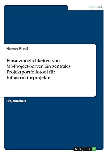 Einsatzmöglichkeiten von MS-Project-Server. Ein zentrales Projektportfoliotool für Infrastrukturprojekte