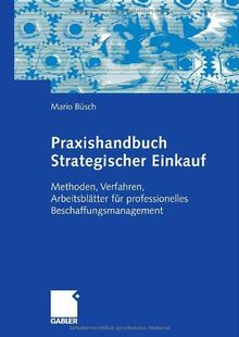 Praxishandbuch Strategischer Einkauf: Methoden, Verfahren, Arbeitsblätter für professionelles Beschaffungsmanagement