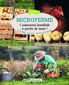 Microferme : l'autonomie familiale à portée de main ! : légumes, fruits, petits élevages