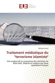 Traitement médiatique du "terrorisme islamiste": Une analyse de la couverture des attentats de New-York, Madrid et Londres par deux quotidiens français (Omn.Univ.Europ.)