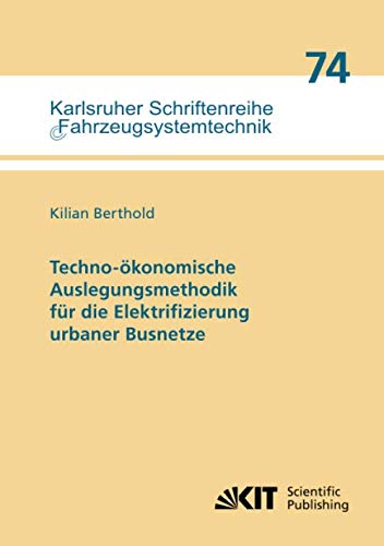 Techno-ökonomische Auslegungsmethodik für die Elektrifizierung urbaner Busnetze (Karlsruher Schriftenreihe Fahrzeugsystemtechnik)