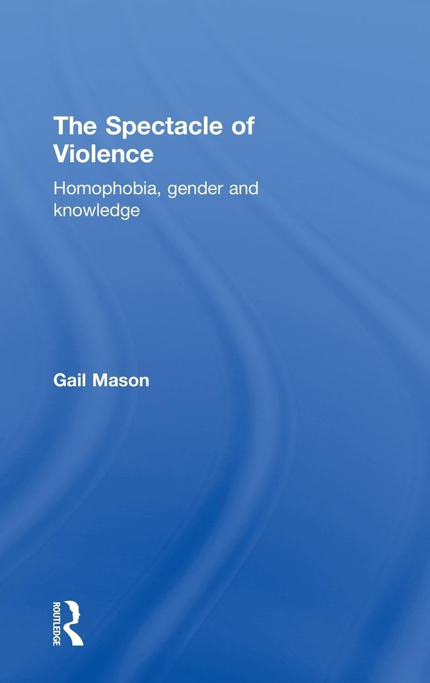The Spectacle of Violence: Homophobia, Gender and Knowledge (Writing Corporealities)