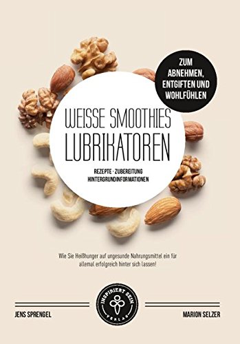 Weiße Smoothies (Lubrikatoren) zum Abnehmen, Engiften und Wohlfühlen: Rezepte, Zubereitung und Hintergrundinformationen