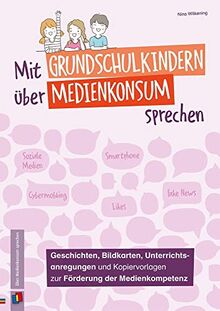 Mit Grundschulkindern über Medienkonsum sprechen: Geschichten, Bildkarten, Unterrichtsanregungen und Kopiervorlagen zur Förderung der Medienkompetenz