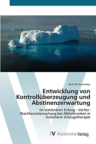 Entwicklung von Kontrollüberzeugung und Abstinenzerwartung: im stationären Entzug - Vorher-/Nachheruntersuchung bei Alkholkranken in stationärer Entzugstherapie