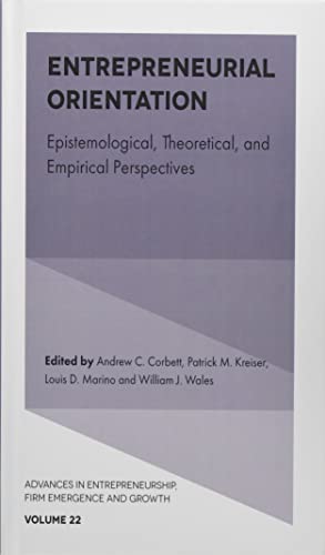 Entrepreneurial Orientation: Epistemological, Theoretical, and Empirical Perspectives (Advances in Entrepreneurship, Firm Emergence and Growth, 22, Band 22)