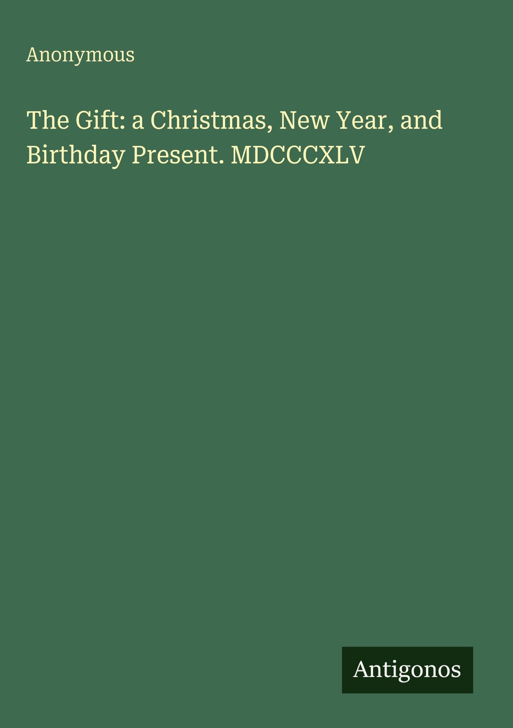 The Gift: a Christmas, New Year, and Birthday Present. MDCCCXLV