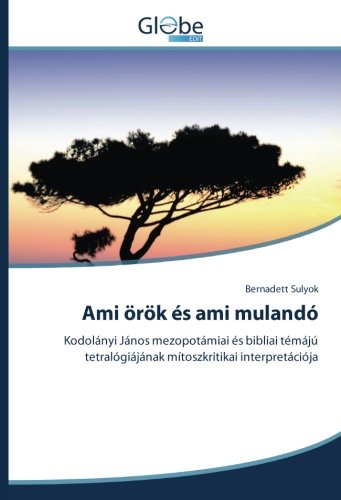 Ami örök és ami mulandó: Kodolányi János mezopotámiai és bibliai témájú tetralógiájának mítoszkritikai interpretációja