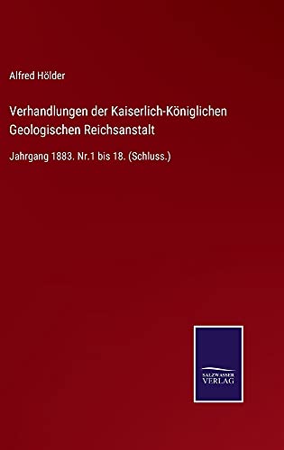 Verhandlungen der Kaiserlich-Königlichen Geologischen Reichsanstalt: Jahrgang 1883. Nr.1 bis 18. (Schluss.)