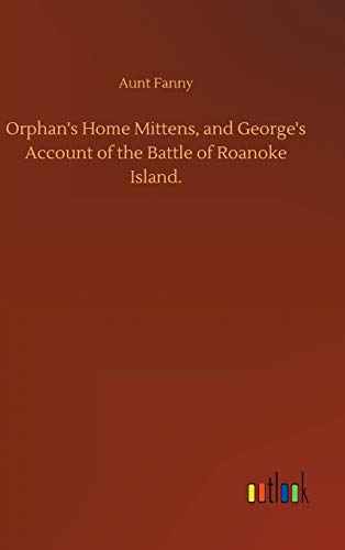 Orphan's Home Mittens, and George's Account of the Battle of Roanoke Island.