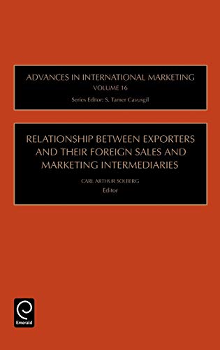 Relationship Between Exporters and Their Foreign Sales and Marketing Intermediaries (Advances in International Marketing)