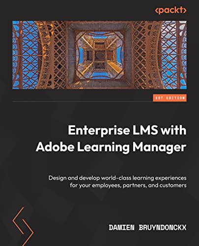 Enterprise LMS with Adobe Learning Manager: Design and develop world-class learning experiences for your employees, partners, and customers