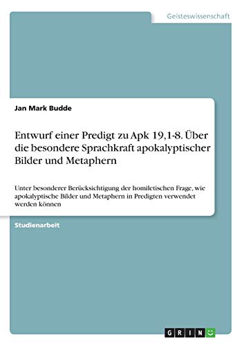 Entwurf einer Predigt zu Apk 19,1-8. Über die besondere Sprachkraft apokalyptischer Bilder und Metaphern: Unter besonderer Berücksichtigung der ... in Predigten verwendet werden können
