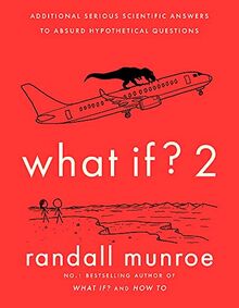 What If?2: Additional Serious Scientific Answers to Absurd Hypothetical Questions