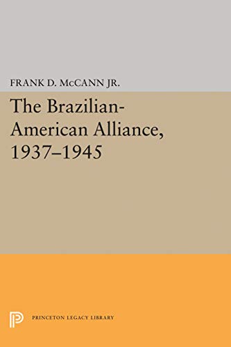 The Brazilian-American Alliance, 1937-1945 (Princeton Legacy Library)