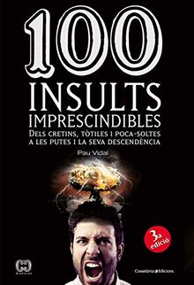 100 insults imprescindibles : Dels cretins, tòtiles i poca-soltes a les putes i la seva descendència (De 100 en 100, Band 24)