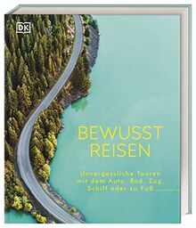 Bewusst reisen: Unvergessliche Touren mit dem Auto, Rad, Zug, Schiff oder zu Fuß