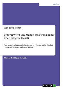 Untergewicht und Mangelernährung in der Überflussgesellschaft: Zunehmen leicht gemacht, Ernährung bei Untergewicht, Diät bei Untergewicht, Magersucht und Bulimie
