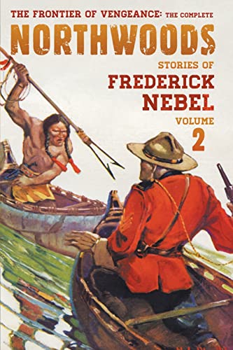 The Frontier of Vengeance: The Complete Northwoods Stories of Frederick Nebel, Volume 2 (The Frederick Nebel Library)