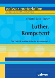 Luther. Kompetent: Eine Unterrichtseinheit für die Sekundarstufe I