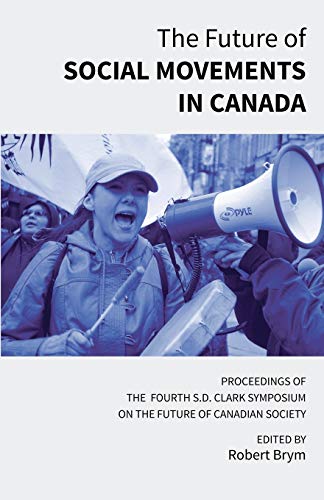 The Future of Social Movements in Canada: Proceedings of the Fourth S.D. Clark Symposium on the Future of Canadian Society