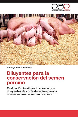 Diluyentes para la conservación del semen porcino: Evaluación in vitro e in vivo de dos diluyentes de corta duración para la conservación de semen porcino