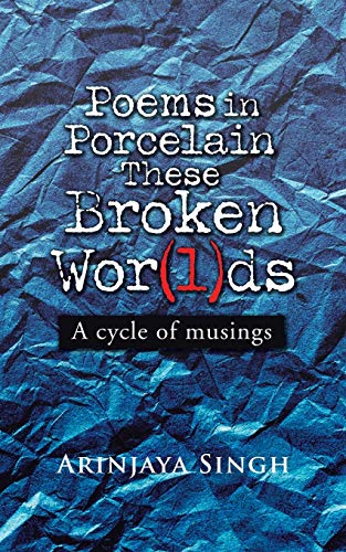 Poems in Porcelain These Broken Wor(l)ds: A cycle of musings